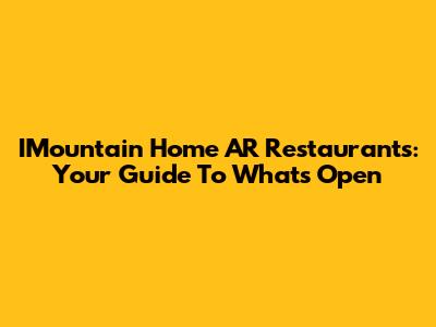 IMountain Home AR Restaurants: Your Guide To What's Open