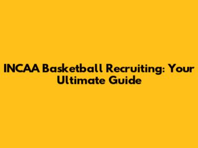 INCAA Basketball Recruiting: Your Ultimate Guide