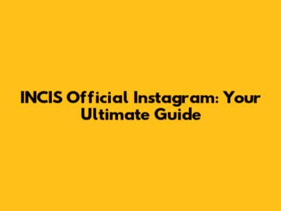 INCIS Official Instagram: Your Ultimate Guide