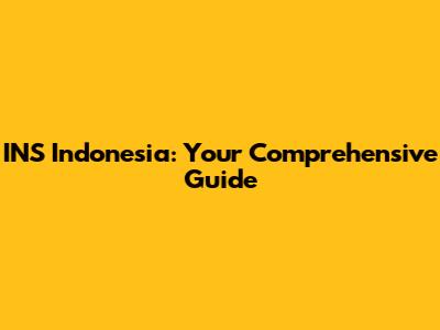 INS Indonesia: Your Comprehensive Guide