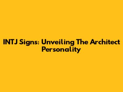 INTJ Signs: Unveiling The Architect Personality