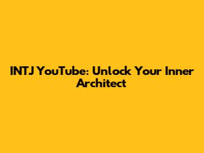 INTJ YouTube: Unlock Your Inner Architect