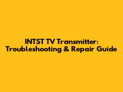 INTST TV Transmitter: Troubleshooting & Repair Guide