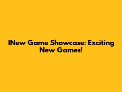 INew Game Showcase: Exciting New Games!