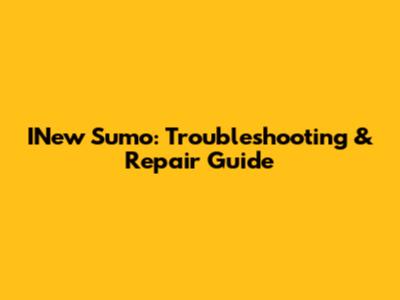 INew Sumo: Troubleshooting & Repair Guide