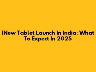 INew Tablet Launch In India: What To Expect In 2025