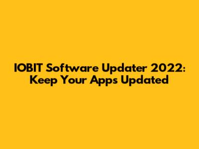 IOBIT Software Updater 2022: Keep Your Apps Updated