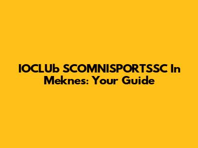 IOCLUb SCOMNISPORTSSC In Meknes: Your Guide