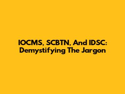 IOCMS, SCBTN, And IDSC: Demystifying The Jargon