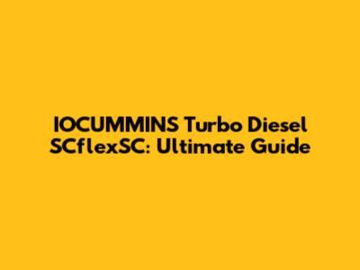 IOCUMMINS Turbo Diesel SCflexSC: Ultimate Guide