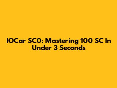 IOCar SC0: Mastering 100 SC In Under 3 Seconds