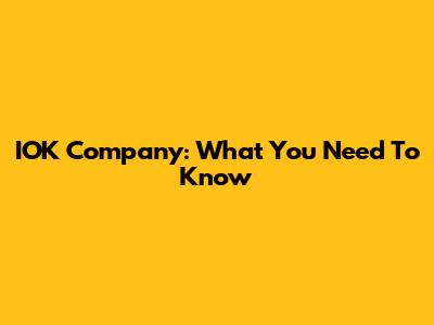 IOK Company: What You Need To Know
