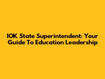 IOK State Superintendent: Your Guide To Education Leadership