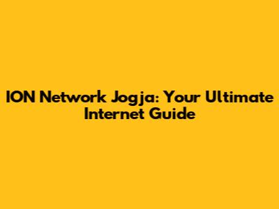 ION Network Jogja: Your Ultimate Internet Guide