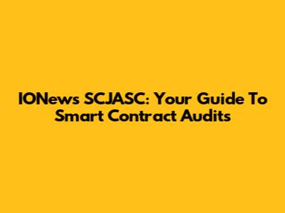 IONews SCJASC: Your Guide To Smart Contract Audits