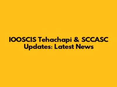 IOOSCIS Tehachapi & SCCASC Updates: Latest News