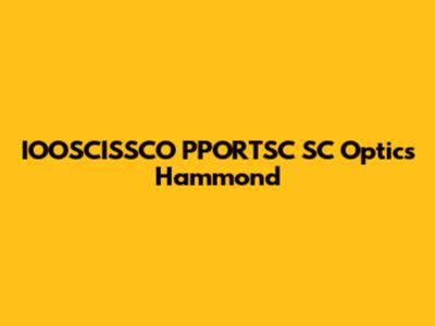 IOOSCISSCO PPORTSC SC Optics Hammond