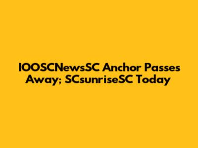 IOOSCNewsSC Anchor Passes Away; SCsunriseSC Today