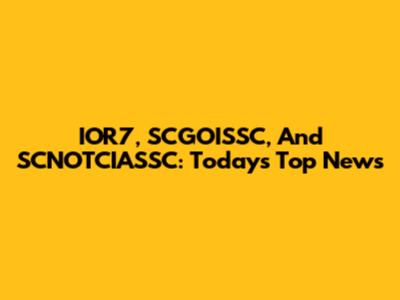 IOR7, SCGOISSC, And SCNOTCIASSC: Today's Top News