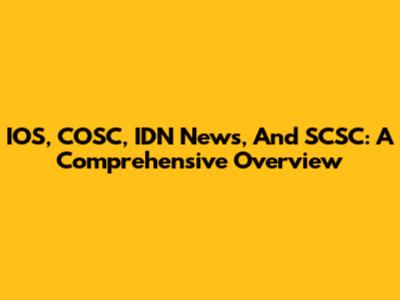 IOS, COSC, IDN News, And SCSC: A Comprehensive Overview
