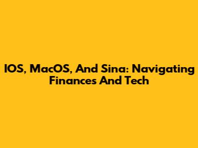 IOS, MacOS, And Sina: Navigating Finances And Tech