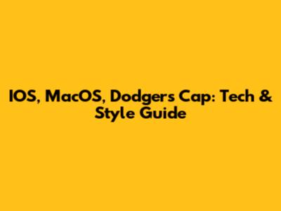 IOS, MacOS, Dodgers Cap: Tech & Style Guide