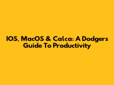 IOS, MacOS & Calca: A Dodger's Guide To Productivity