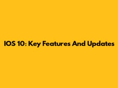 IOS 10: Key Features And Updates