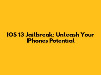 IOS 13 Jailbreak: Unleash Your IPhone's Potential