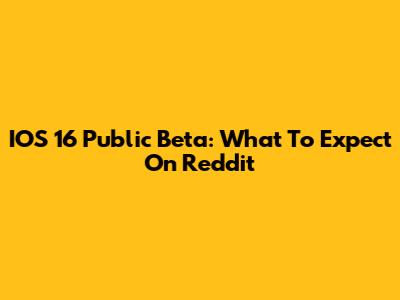 IOS 16 Public Beta: What To Expect On Reddit