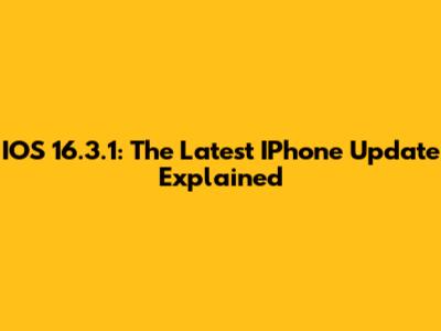 IOS 16.3.1: The Latest IPhone Update Explained