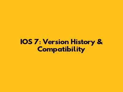 IOS 7: Version History & Compatibility