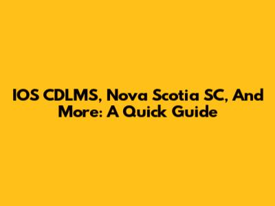IOS CDLMS, Nova Scotia SC, And More: A Quick Guide