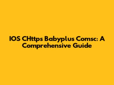 IOS CHttps Babyplus Comsc: A Comprehensive Guide