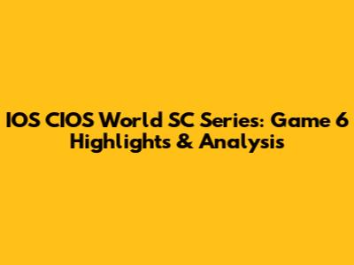 IOS CIOS World SC Series: Game 6 Highlights & Analysis