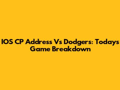 IOS CP Address Vs Dodgers: Today's Game Breakdown