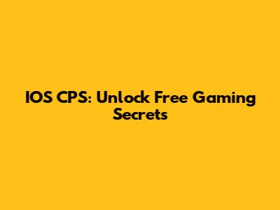 IOS CPS: Unlock Free Gaming Secrets