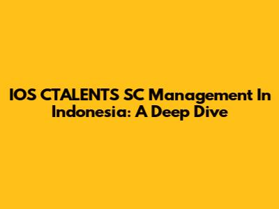 IOS CTALENTS SC Management In Indonesia: A Deep Dive