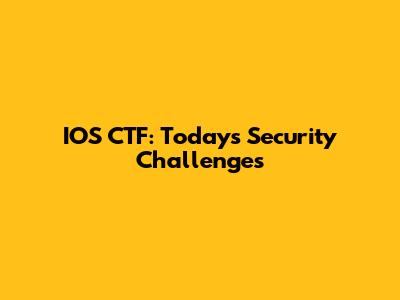 IOS CTF: Today's Security Challenges