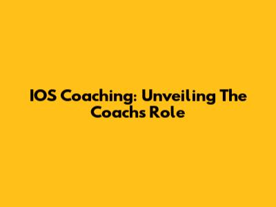 IOS Coaching: Unveiling The Coach's Role