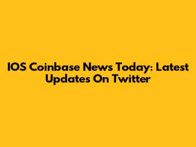 IOS Coinbase News Today: Latest Updates On Twitter