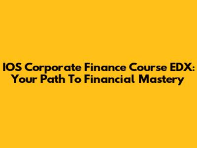 IOS Corporate Finance Course EDX: Your Path To Financial Mastery
