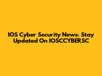 IOS Cyber Security News: Stay Updated On IOSCCYBERSC