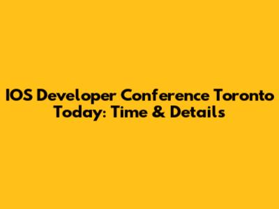 IOS Developer Conference Toronto Today: Time & Details