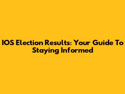 IOS Election Results: Your Guide To Staying Informed