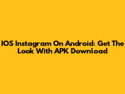 IOS Instagram On Android: Get The Look With APK Download