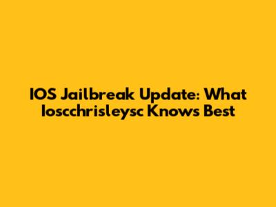 IOS Jailbreak Update: What Ioscchrisleysc Knows Best