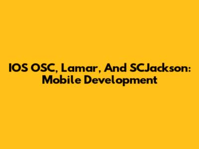 IOS OSC, Lamar, And SCJackson: Mobile Development