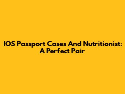 IOS Passport Cases And Nutritionist: A Perfect Pair