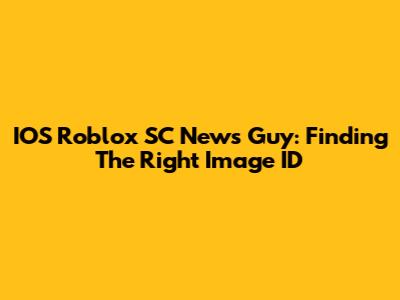 IOS Roblox SC News Guy: Finding The Right Image ID